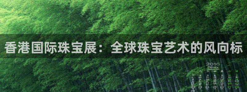 腾耀娱乐29999出众:香港国际珠宝展:全球珠宝艺术的风向标