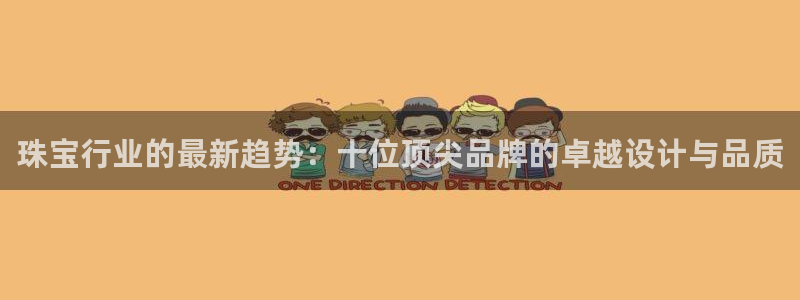 包头众腾娱乐密室逃脱:珠宝行业的最新趋势:十位顶尖品牌的卓越