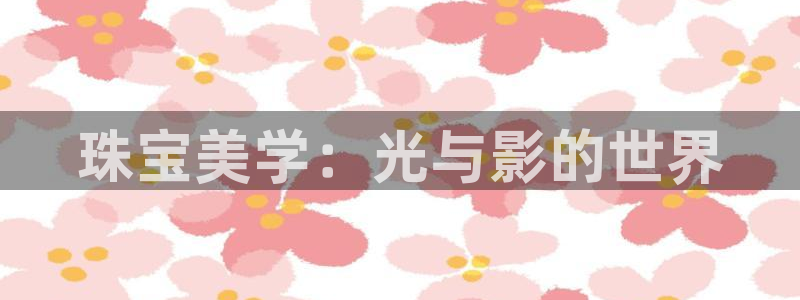 众腾娱乐毕 7O935:珠宝美学:光与影的世界
