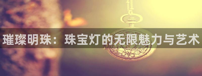 众腾娱乐博彩:璀璨明珠:珠宝灯的无限魅力与艺术